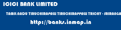 ICICI BANK LIMITED  TAMIL NADU TIRUCHIRAPALLI TIRUCHIRAPPALLI TRICHY - SRIRANGAM  banks information 